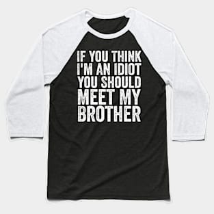 If You Think I'm An Idiot You Should Meet My Brother Funny Baseball T-Shirt